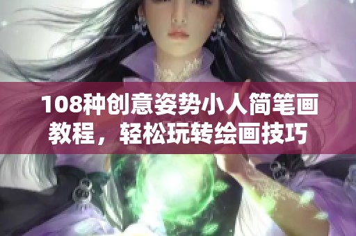 108种创意姿势小人简笔画教程，轻松玩转绘画技巧