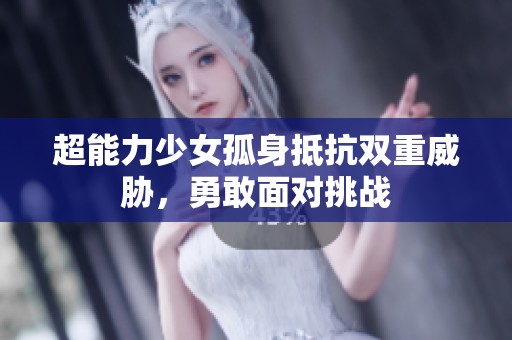 超能力少女孤身抵抗双重威胁，勇敢面对挑战