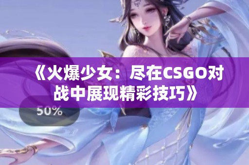 《火爆少女：尽在CSGO对战中展现精彩技巧》