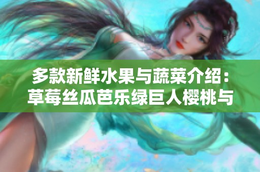 多款新鲜水果与蔬菜介绍：草莓丝瓜芭乐绿巨人樱桃与秋葵的美味搭配