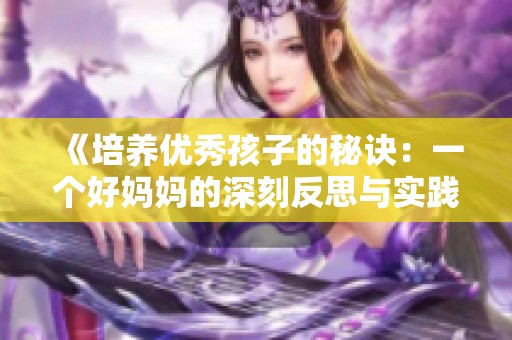 《培养优秀孩子的秘诀：一个好妈妈的深刻反思与实践》