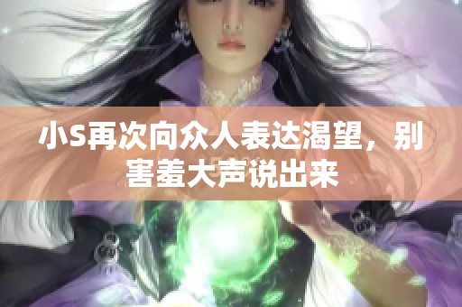 小S再次向众人表达渴望，别害羞大声说出来