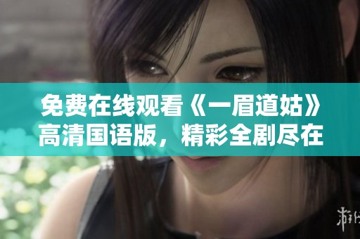 免费在线观看《一眉道姑》高清国语版，精彩全剧尽在其中