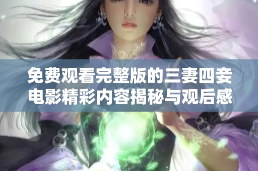 免费观看完整版的三妻四妾电影精彩内容揭秘与观后感分享