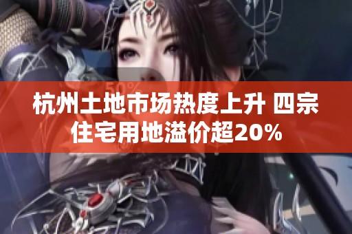 杭州土地市场热度上升 四宗住宅用地溢价超20%