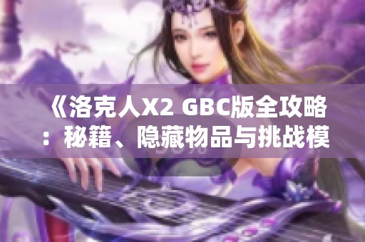 《洛克人X2 GBC版全攻略：秘籍、隐藏物品与挑战模式详解》