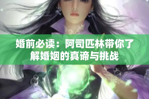 婚前必读：阿司匹林带你了解婚姻的真谛与挑战