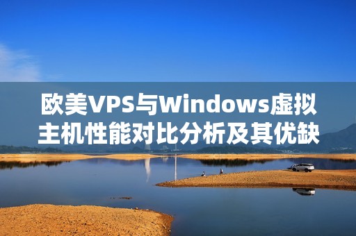 欧美VPS与Windows虚拟主机性能对比分析及其优缺点总结