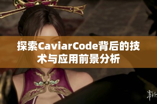 探索CaviarCode背后的技术与应用前景分析