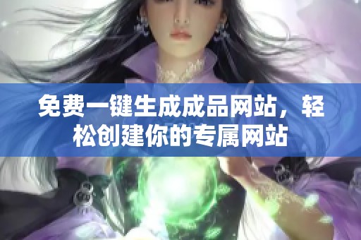 免费一键生成成品网站，轻松创建你的专属网站