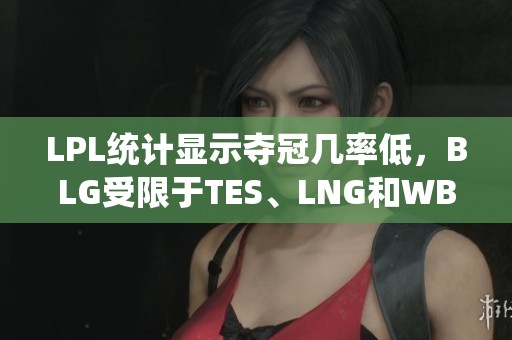 LPL统计显示夺冠几率低，BLG受限于TES、LNG和WBG表现不佳