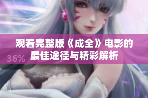 观看完整版《成全》电影的最佳途径与精彩解析