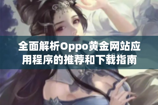 全面解析Oppo黄金网站应用程序的推荐和下载指南