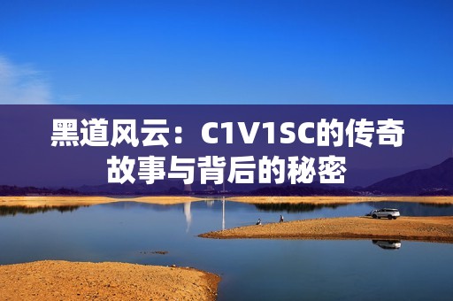 黑道风云：C1V1SC的传奇故事与背后的秘密