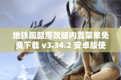 地铁跑酷魔改版内置菜单免费下载 v3.34.2 安卓版使用指南