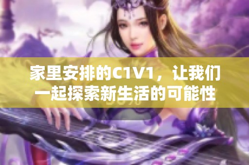 家里安排的C1V1，让我们一起探索新生活的可能性