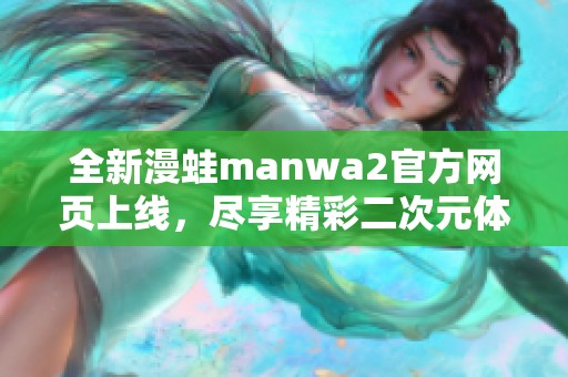 全新漫蛙manwa2官方网页上线，尽享精彩二次元体验