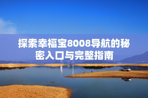 探索幸福宝8008导航的秘密入口与完整指南