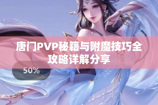 唐门PVP秘籍与附魔技巧全攻略详解分享