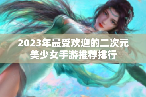 2023年最受欢迎的二次元美少女手游推荐排行