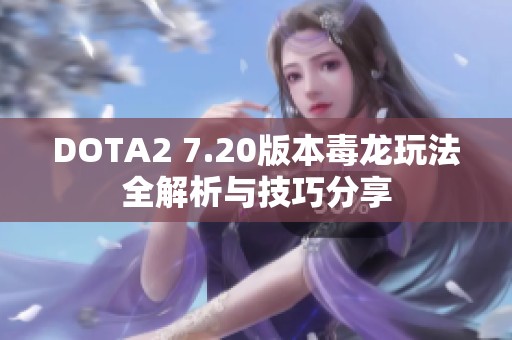 DOTA2 7.20版本毒龙玩法全解析与技巧分享