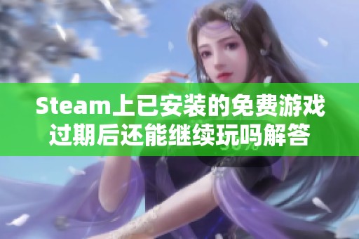 Steam上已安装的免费游戏过期后还能继续玩吗解答