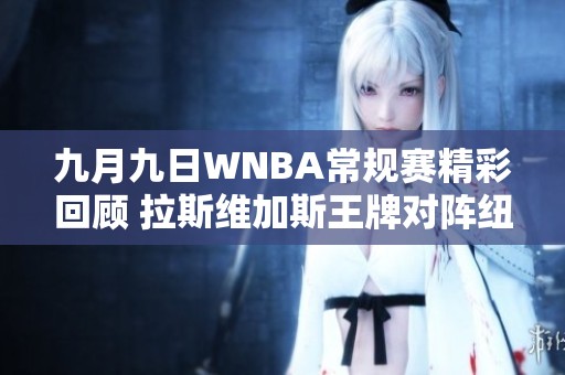 九月九日WNBA常规赛精彩回顾 拉斯维加斯王牌对阵纽约自由人