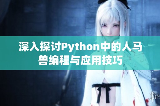 深入探讨Python中的人马兽编程与应用技巧