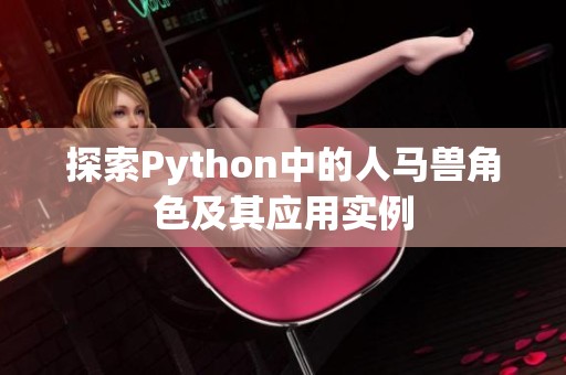 探索Python中的人马兽角色及其应用实例