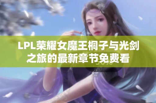 LPL荣耀女魔王桐子与光剑之旅的最新章节免费看