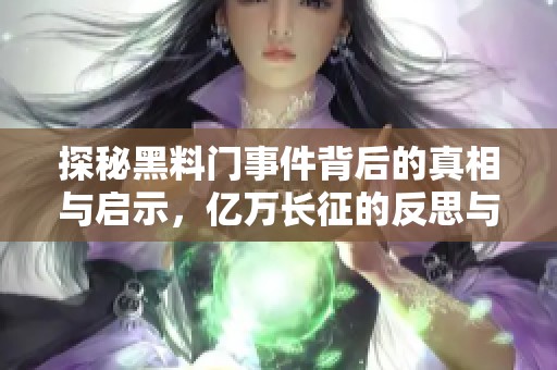 探秘黑料门事件背后的真相与启示，亿万长征的反思与前行