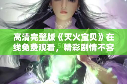 高清完整版《灭火宝贝》在线免费观看，精彩剧情不容错过