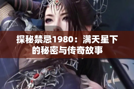 探秘禁忌1980：满天星下的秘密与传奇故事