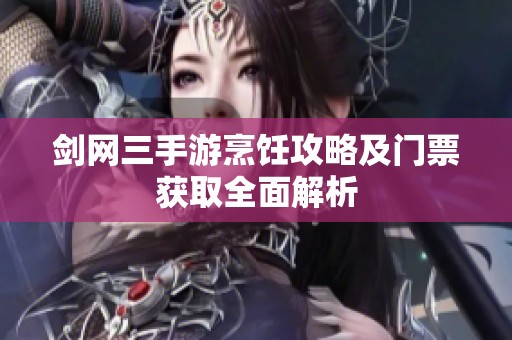 剑网三手游烹饪攻略及门票获取全面解析