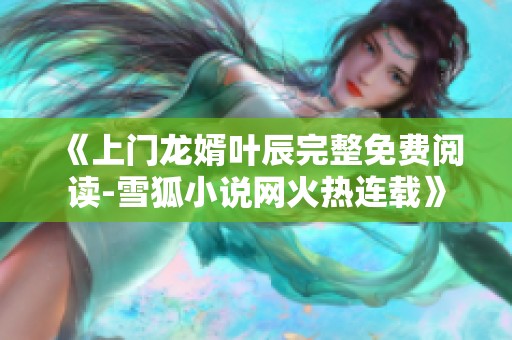 《上门龙婿叶辰完整免费阅读-雪狐小说网火热连载》