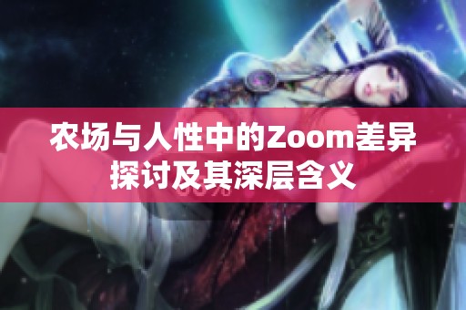 农场与人性中的Zoom差异探讨及其深层含义