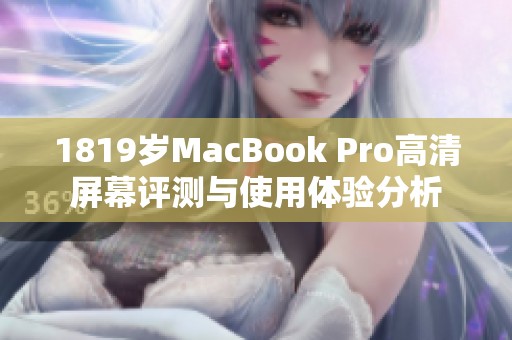 1819岁MacBook Pro高清屏幕评测与使用体验分析