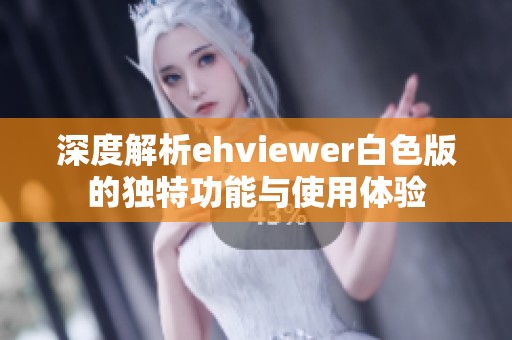 深度解析ehviewer白色版的独特功能与使用体验