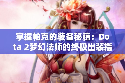 掌握帕克的装备秘籍：Dota 2梦幻法师的终极出装指南