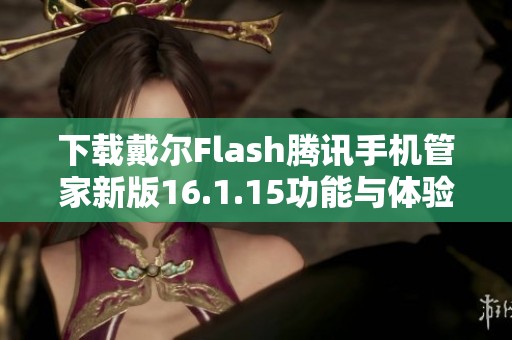 下载戴尔Flash腾讯手机管家新版16.1.15功能与体验分享