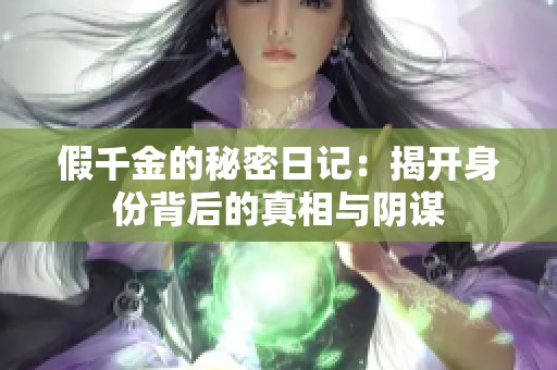 假千金的秘密日记：揭开身份背后的真相与阴谋