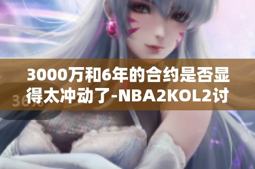 3000万和6年的合约是否显得太冲动了-NBA2KOL2讨论