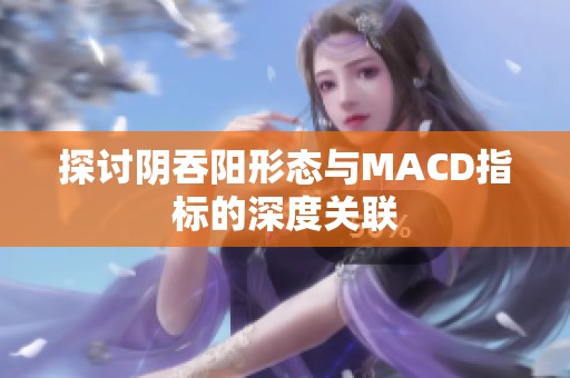 探讨阴吞阳形态与MACD指标的深度关联