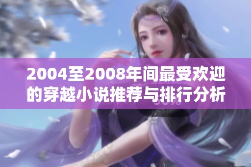 2004至2008年间最受欢迎的穿越小说推荐与排行分析