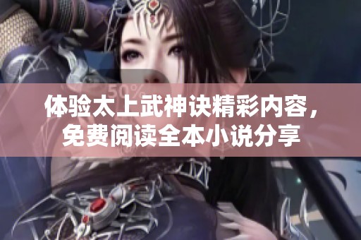 体验太上武神诀精彩内容，免费阅读全本小说分享