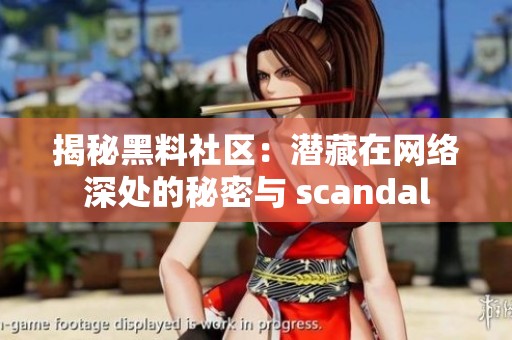 揭秘黑料社区：潜藏在网络深处的秘密与 scandal