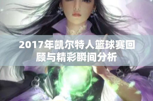 2017年凯尔特人篮球赛回顾与精彩瞬间分析