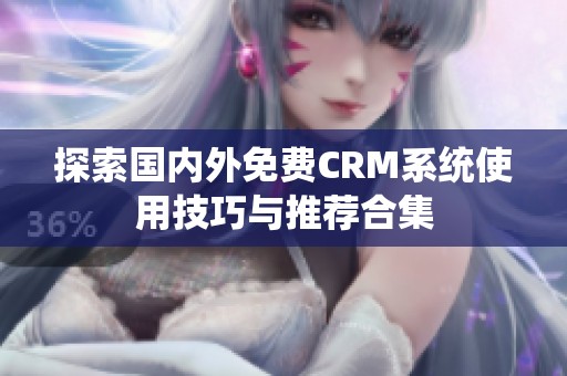 探索国内外免费CRM系统使用技巧与推荐合集