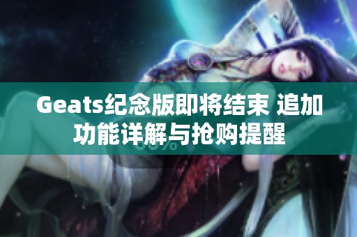 Geats纪念版即将结束 追加功能详解与抢购提醒