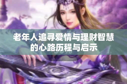 老年人追寻爱情与理财智慧的心路历程与启示